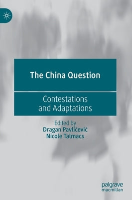 The China Question: Contestations and Adaptations by Pavlicevic, Dragan