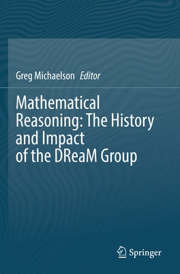 Mathematical Reasoning: The History and Impact of the Dream Group by Michaelson, Gregory