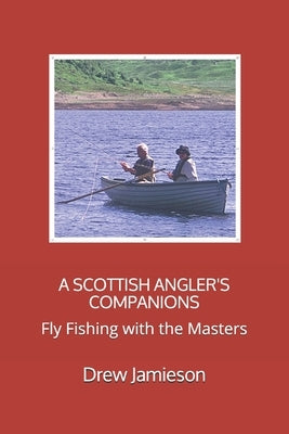 A Scottish Angler's Companions: Fly Fishing with the Masters by Jamieson, Drew