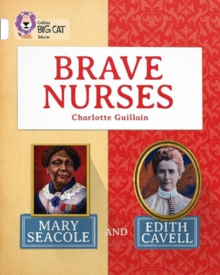 Brave Nurses: Mary Seacole and Edith Cavell: White/Band 10 by Guillain, Charlotte