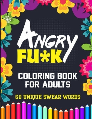 Angry Fu*k Coloring Book For Adults 60 Unique Swear Words: Swear Word Coloring Book for Adults - Cuss Words Seamless patterns color for stress free mi by Davis, Lucas