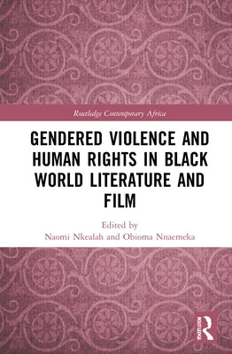 Gendered Violence and Human Rights in Black World Literature and Film by Nkealah, Naomi