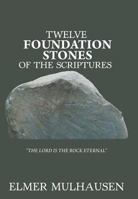 Twelve Foundation Stones of the Scriptures by Mulhausen, Elmer