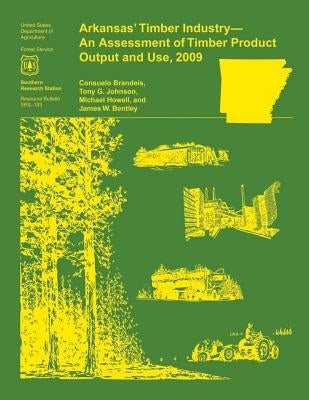 Arkansas' Timber Industry- An Assessment of Timber Product Output and Use,2009 by Brandeis