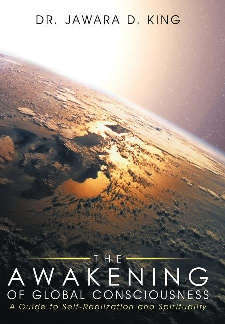The Awakening of Global Consciousness: A Guide to Self-Realization and Spirituality by King, Jawara D.