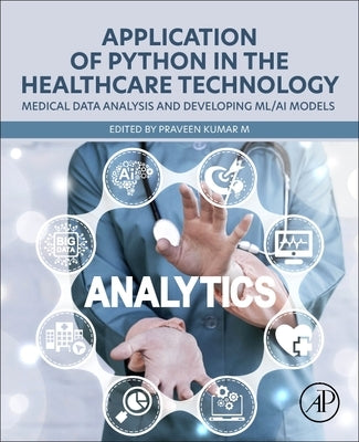 Application of Python in the Healthcare Technology: Medical Data Analysis and Developing ML/AI Models by Kumar M., Praveen