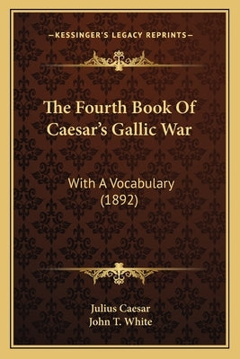 The Fourth Book Of Caesar's Gallic War: With A Vocabulary (1892) by Caesar, Julius