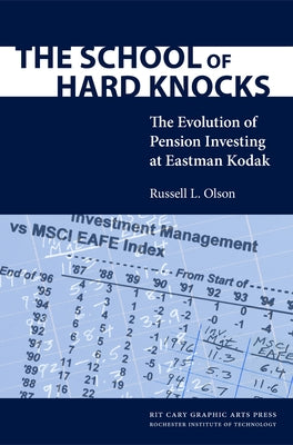 The School of Hard Knocks: The Evolution of Pension Investing at Eastman Kodak by Olson, Russell