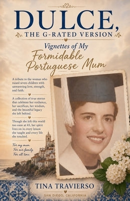 DULCE, The G-Rated Version - Vignettes of My Formidable Portuguese Mum by Travierso, Tina