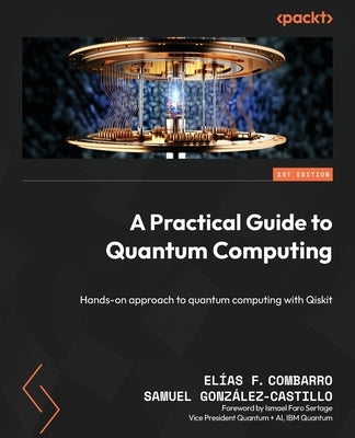 A Practical Guide to Quantum Computing: Hands-on approach to quantum computing with Qiskit by Combarro, Elías F.