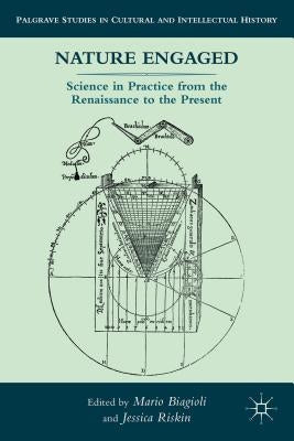 Nature Engaged: Science in Practice from the Renaissance to the Present by Biagioli, M.