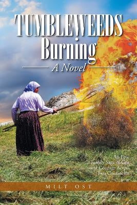 Tumbleweeds Burning a Novel: An Epic Family Saga of Grit and Courage Across Two Continents by Ost, Milt