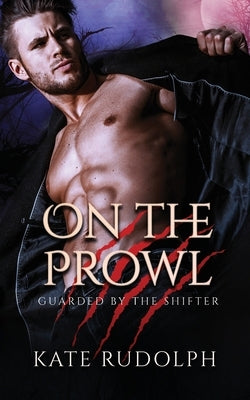 On the Prowl: Werewolf Bodyguard Romance by Rudolph, Kate