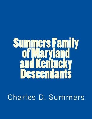 Summers Family of Maryland and Kentucky Descendants by Summers, Charles D.