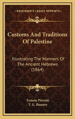 Customs and Traditions of Palestine: Illustrating the Manners of the Ancient Hebrews (1864) by Pierotti, Ermete