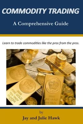 Commodity Trading: A Comprehensive Guide by Hawk, Julie
