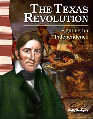 The Texas Revolution: Fighting for Independence by Rodgers, Kelly