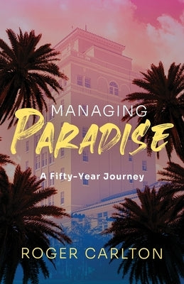 Managing Paradise: A Fifty-Year Journey by Carlton, Roger