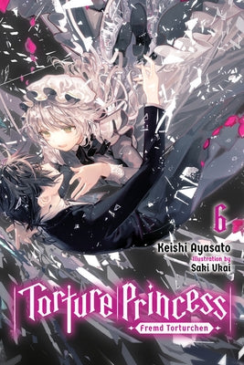 Torture Princess: Fremd Torturchen, Vol. 6 (Light Novel) by Ayasato, Keishi