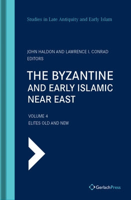 The Byzantine and Early Islamic Near East: Volume 4: Elites Old and New by Haldon, John