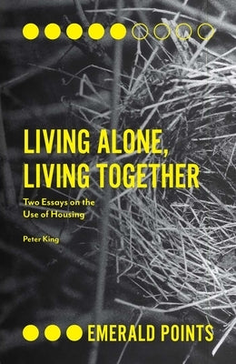 Living Alone, Living Together: Two Essays on the Use of Housing by King, Peter