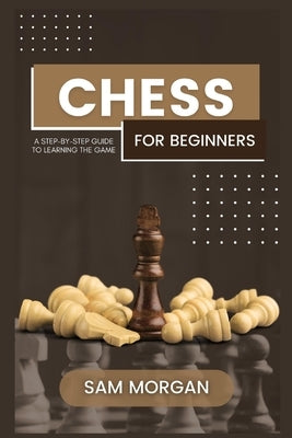 Chess for Beginners: A Step-by-Step Guide to Learning the Game by Bookpublishing, Librihouse