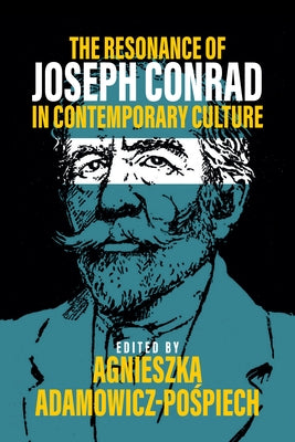 The Resonance of Joseph Conrad in Contemporary Culture by Adamowicz-Pośpiech, Agnieszka