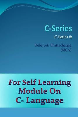 C-Series: C Language Series #1 by Bhattacharjee, Debajyoti