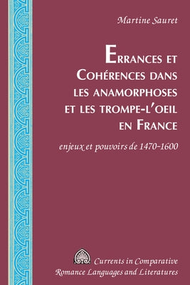 Errances Et Cohérences Dans Les Anamorphoses Et Les Trompe-l'Oeil En France: Enjeux Et Pouvoirs de 1470-1600 by Alvarez-Detrell, Tamara