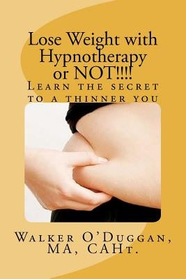 Lose Weight with Hypnotherapy or NOT!!!!: Learn the secret to a thinner you by Ma, Caht Walker O'Duggan