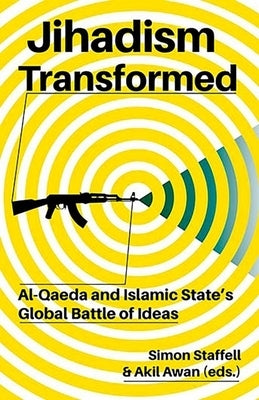Jihadism Transformed: Al-Qaeda and Islamic State's Global Battle of Ideas by Staffell, Simon