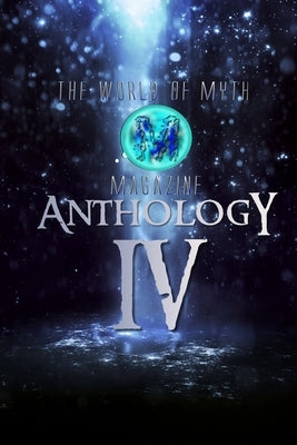 The World of Myth Anthology: Volume IV by Bardy, Stephanie J.
