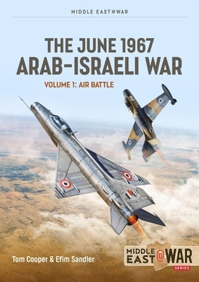 The June 1967 Arab-Israeli War: Volume 1: Air Battle by Cooper, Tom