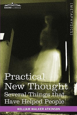 Practical New Thought: Several Things That Have Helped People by Atkinson, William Walker