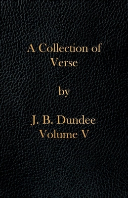 A Collection of Verse: Volume V by Dundee, J. B.