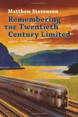 Remembering the Twentieth Century Limited by Stevenson, Matthew Mills