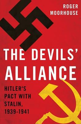 The Devils' Alliance: Hitler's Pact with Stalin, 1939-1941 by Moorhouse, Roger