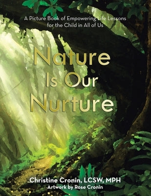 Nature Is Our Nurture: A Picture Book of Empowering Life Lessons for the Child in All of Us by Cronin Lcsw Mph, Christine