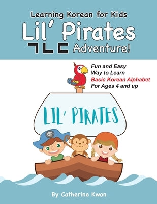 Learning Korean for Kids: Lil' Pirates ㄱㄴㄷ Adventure!: Fun and Easy Way to Learn Basic Korean Alphabet for Ages 4 and up! by Studio, Lynne And John
