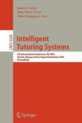 Intelligent Tutoring Systems: 7th International Conference, Its 2004, Maceió, Alagoas, Brazil, August 30 - September 3, 2004, Proceedings by Lester, James C.