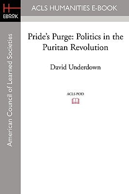 Pride's Purge: Politics in the Puritan Revolution by Underdown, David