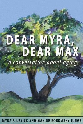 Dear Myra, Dear Max: A Conversation About Aging by Levick, Myra F.