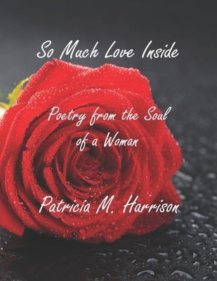 So Much Love Inside: Poetry From the Soul of Woman by Harrison, Patricia