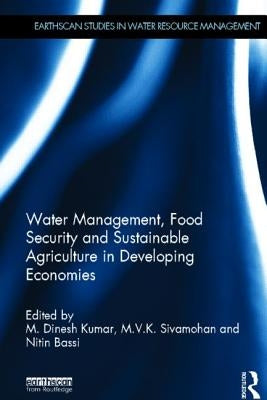 Water Management, Food Security and Sustainable Agriculture in Developing Economies by Kumar, M. Dinesh