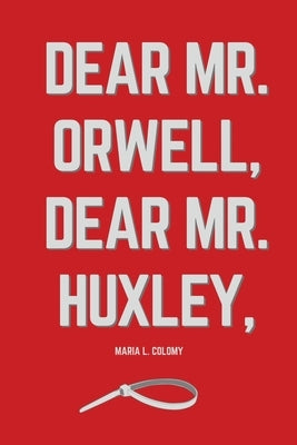 Dear Mr. Orwell, Dear Mr. Huxley, by Colomy, Maria L.