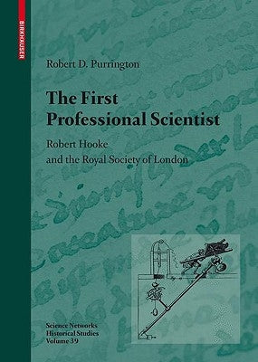 The First Professional Scientist: Robert Hooke and the Royal Society of London by Purrington, Robert D.