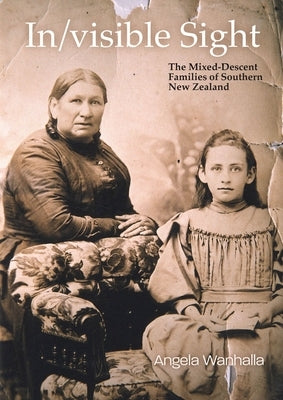 In/Visible Sight: The Mixed-Descent Families of Southern New Zealand by Wanhalla, Angela