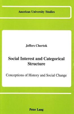 Social Interest and Categorical Structure: Conceptions of History and Social Change by Chertok, Jeffers