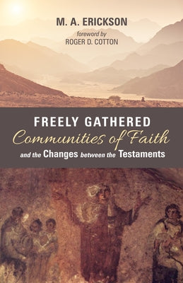 Freely Gathered Communities of Faith and the Changes between the Testaments by Erickson, M. A.