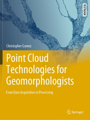 Point Cloud Technologies for Geomorphologists: From Data Acquisition to Processing by Gomez, Christopher